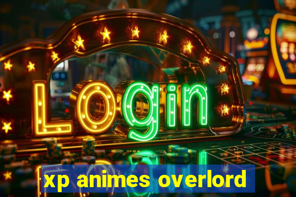 xp animes overlord